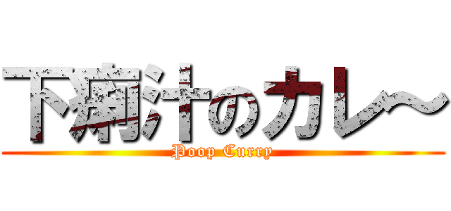 下痢汁のカレ～ (Poop Curry)