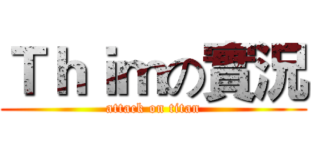 Ｔｈｉｍの實況 (attack on titan)