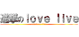 進撃のｌｏｖｅ ｌｉｖｅ (attack on titan)