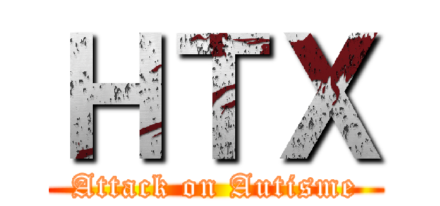 ＨＴＸ (Attack on Autisme)