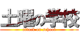 土曜の学校 (attack on school)