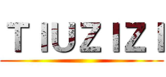 ＴＩＵＺＩＺＩ ()