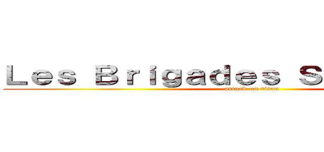 Ｌｅｓ Ｂｒｉｇａｄｅｓ Ｓｐéｃｉａｌｅｓ (attack on titan)