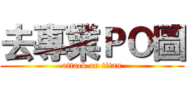 去專業ＰＯ圖 (attack on titan)