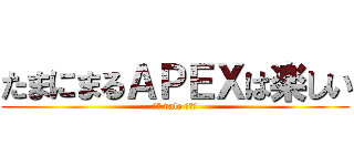 たまにまるＡＰＥＸは楽しい (でも valo したい)