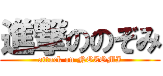 進撃ののぞみ (attack on NOZOMI)