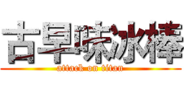 古早味冰棒 (attack on titan)