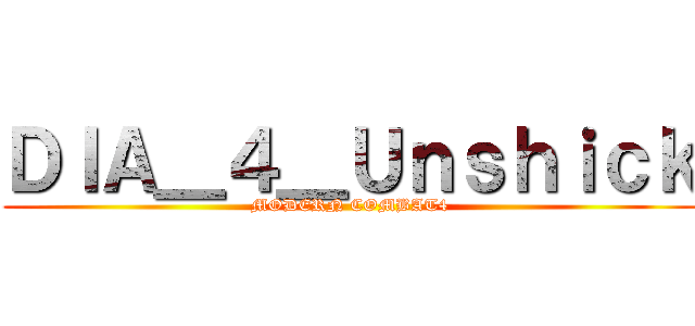 ＤＩＡ＿４＿Ｕｎｓｈｉｃｋ (MODERN COMBAT4)