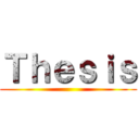 Ｔｈｅｓｉｓ ()