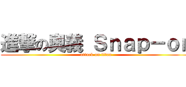 進撃の奧義 Ｓｎａｐ－ｏｎ (attack on titan)