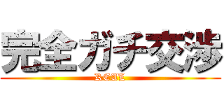 完全ガチ交渉 (REAL)