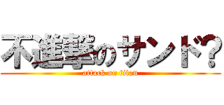 不進撃のサンド？ (attack on titan)