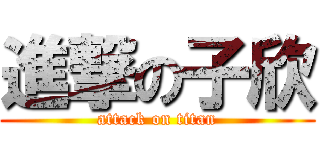 進撃の子欣 (attack on titan)