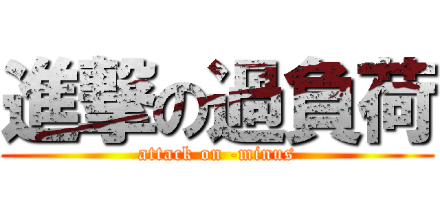 進撃の過負荷 (attack on -minus)