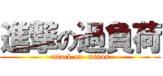 進撃の過負荷 (attack on -minus)
