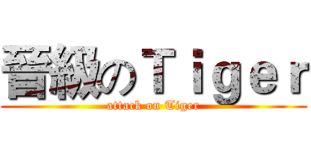 晉級のＴｉｇｅｒ (attack on Tiger)