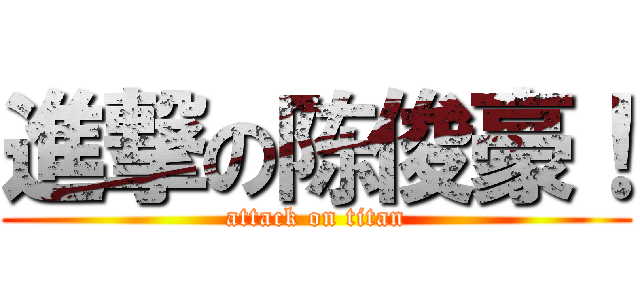 進撃の陈俊豪！ (attack on titan)