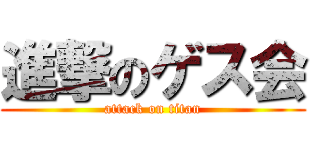 進撃のゲス会 (attack on titan)