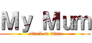 Ｍｙ Ｍｕｍ (attack on titan)