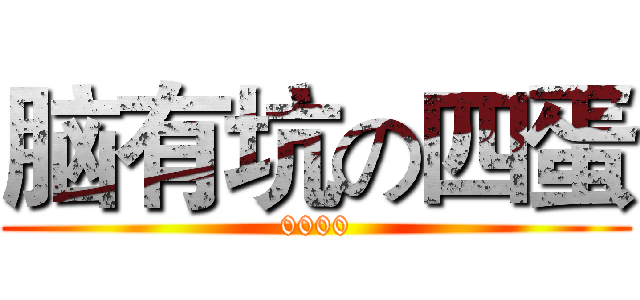 脑有坑の四蛋 (0000)