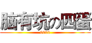 脑有坑の四蛋 (0000)