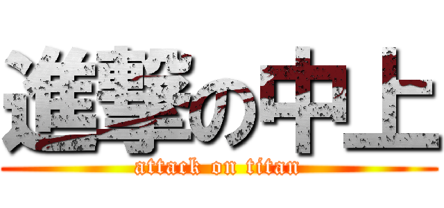 進撃の中上 (attack on titan)