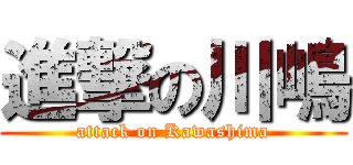 進撃の川嶋 (attack on Kawashima)