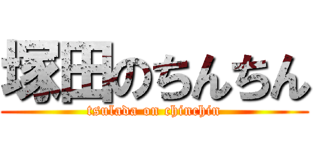 塚田のちんちん (tsulada on chinchin)