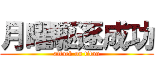 月曜駆逐成功 (attack on titan)