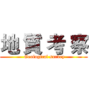 地 質 考 察 ( Geological survey)