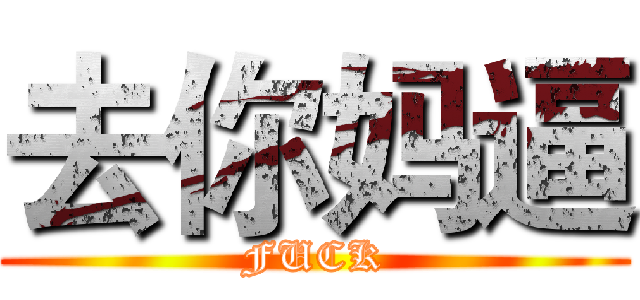 去你妈逼 (FUCK)