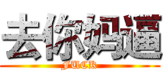 去你妈逼 (FUCK)