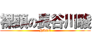 裸頭の長谷川駿 (HAGE)