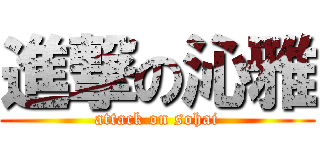 進撃の沁雅 (attack on sohai)