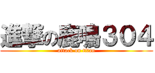 進撃の鹿鳴３０４ (attack on titan)