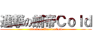 進撃の劍帝Ｃｏｌｄ (attack on WarriorCold)