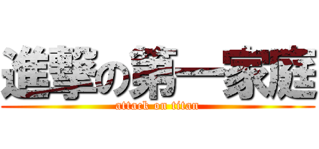 進撃の第一家庭 (attack on titan)