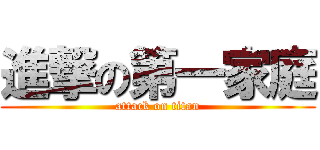 進撃の第一家庭 (attack on titan)