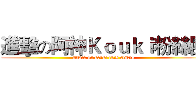 進擊の阿神Ｋｏｕｋｉ粉絲團 (attack on kouki fans studio)
