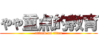 やや重点的教育 (attack on titan)