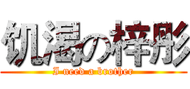饥渴の梓彤 (I need a brother)