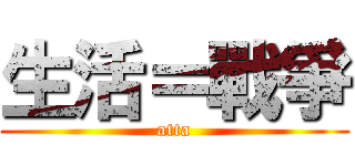 生活＝戰爭 (atta)