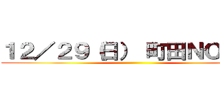 １２／２９（日） 町田ＮＯＩＳＥ ()