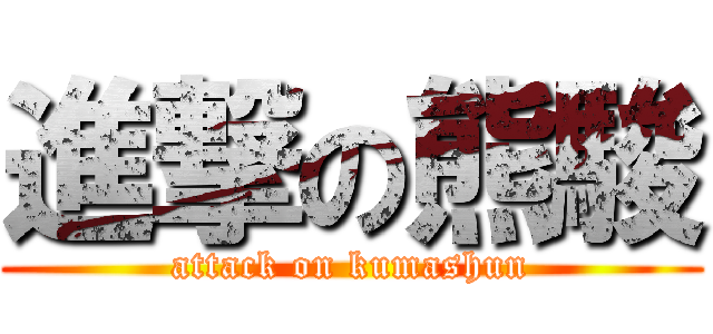 進撃の熊駿 (attack on kumashun)