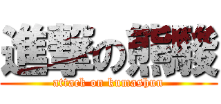 進撃の熊駿 (attack on kumashun)