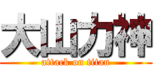 大山力神 (attack on titan)