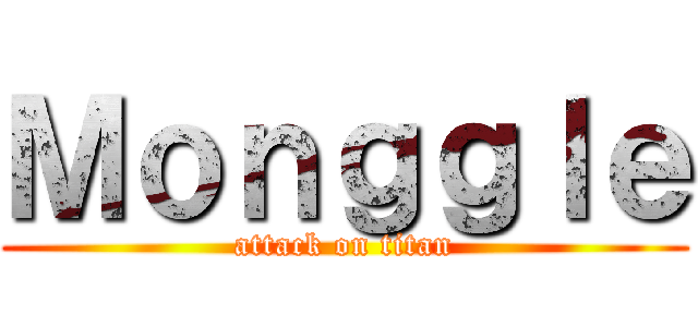 Ｍｏｎｇｇｌｅ (attack on titan)