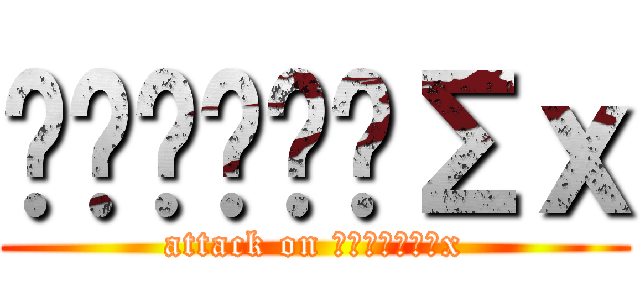 ϟƘƦƖןןΣｘ (attack on ϟƘƦƖןןΣx)