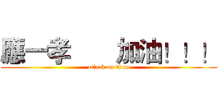 應一孝       加油！！！ (attack on titan)
