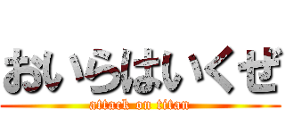 おいらはいくぜ (attack on titan)